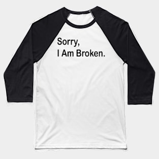 sorry i am broken Baseball T-Shirt